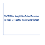 The 50 Million Sheep Of New Zealand Outnumber Its People 13 To 1 GMAT Reading Comprehension